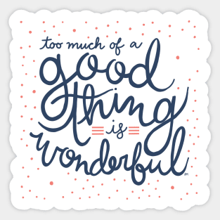 Too Much Of A Good Thing Is Wonderful Sticker